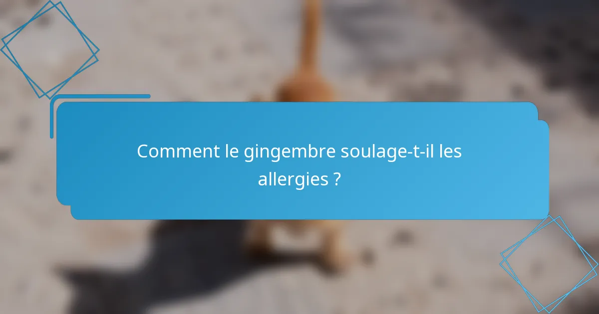 Comment le gingembre soulage-t-il les allergies ?