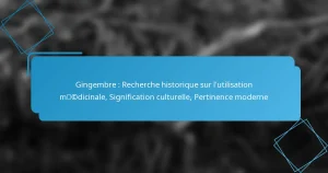 Gingembre : Recherche historique sur l’utilisation médicinale, Signification culturelle, Pertinence moderne