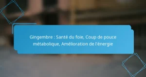 Gingembre : Santé du foie, Coup de pouce métabolique, Amélioration de l’énergie
