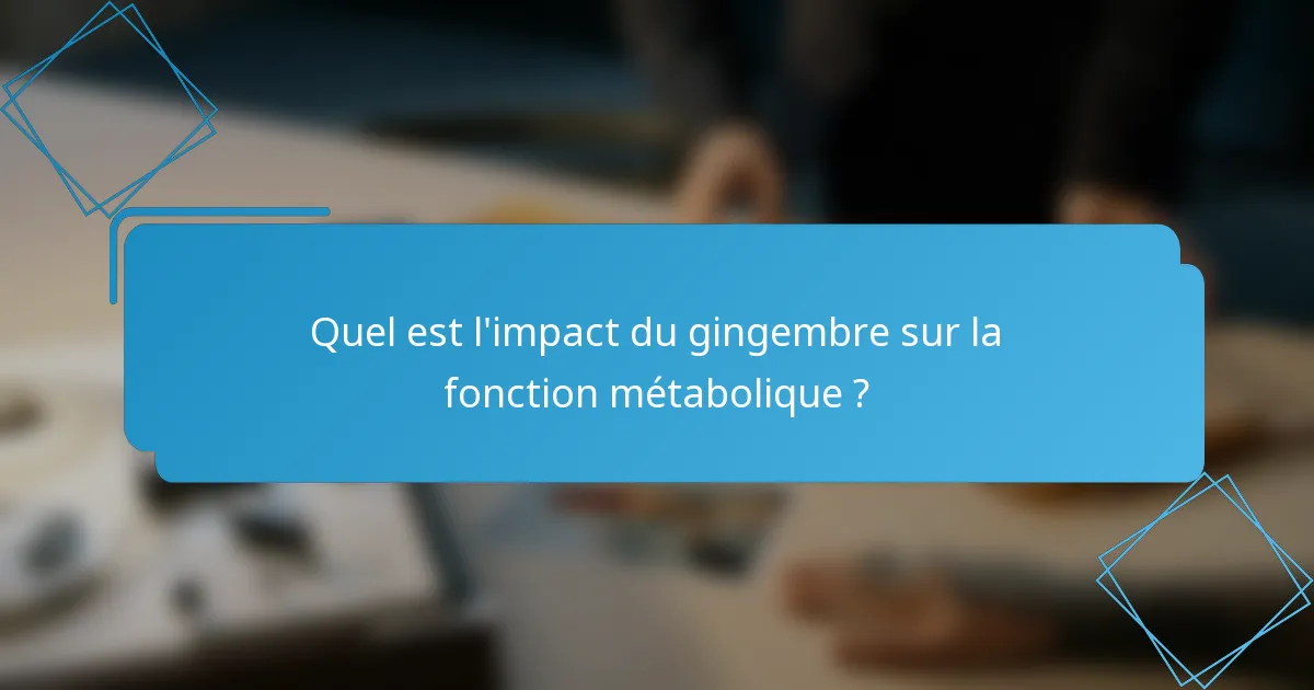 Quel est l'impact du gingembre sur la fonction métabolique ?