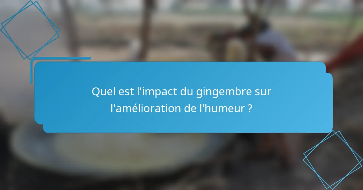 Quel est l'impact du gingembre sur l'amélioration de l'humeur ?