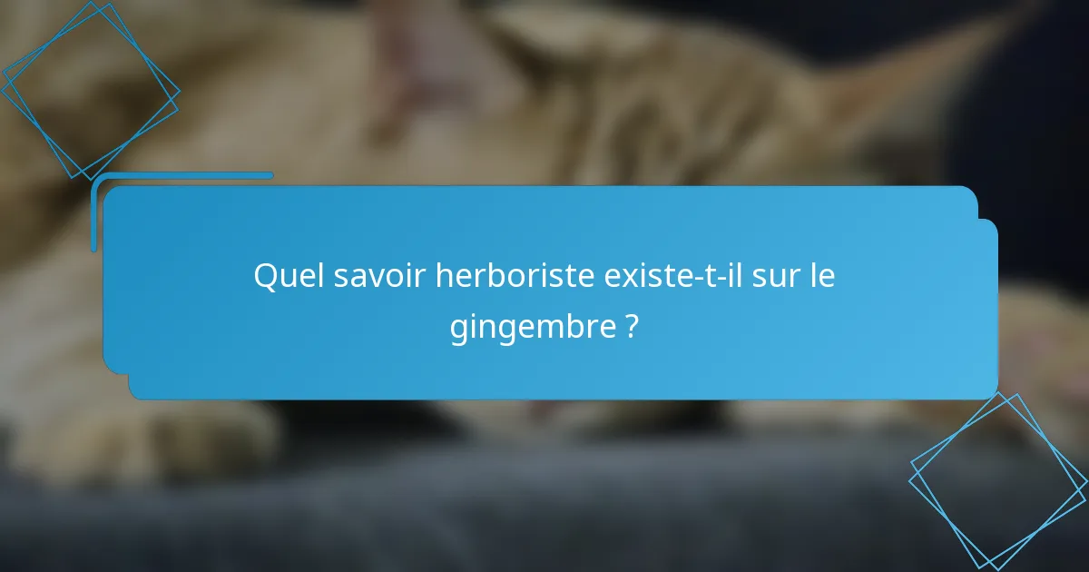 Quel savoir herboriste existe-t-il sur le gingembre ?