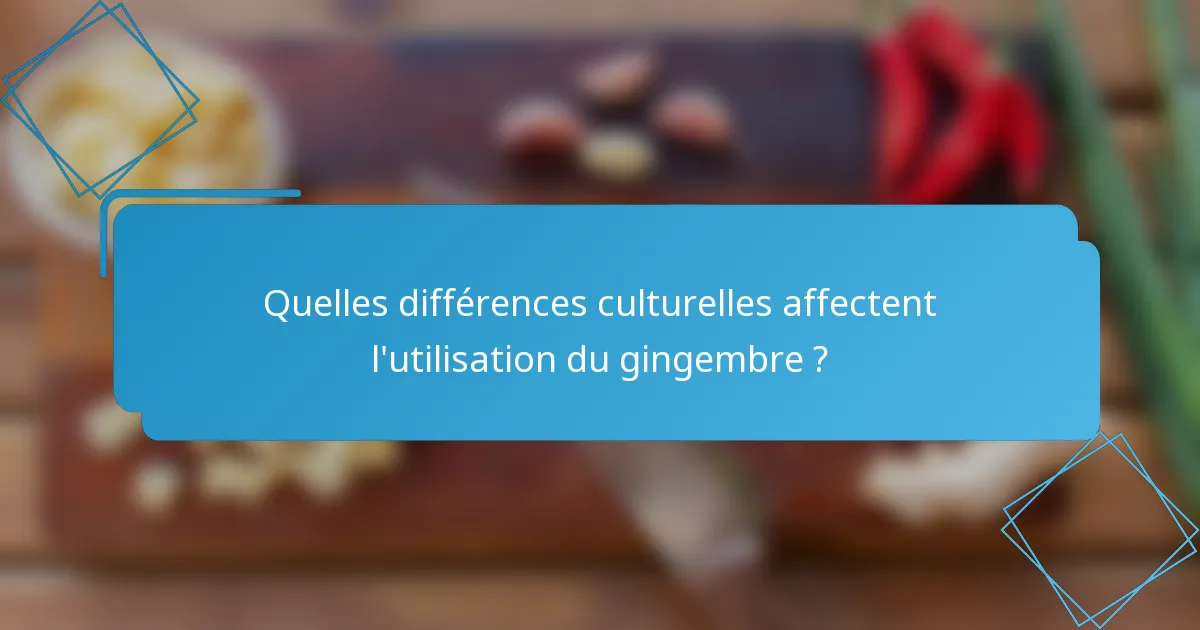 Quelles différences culturelles affectent l'utilisation du gingembre ?