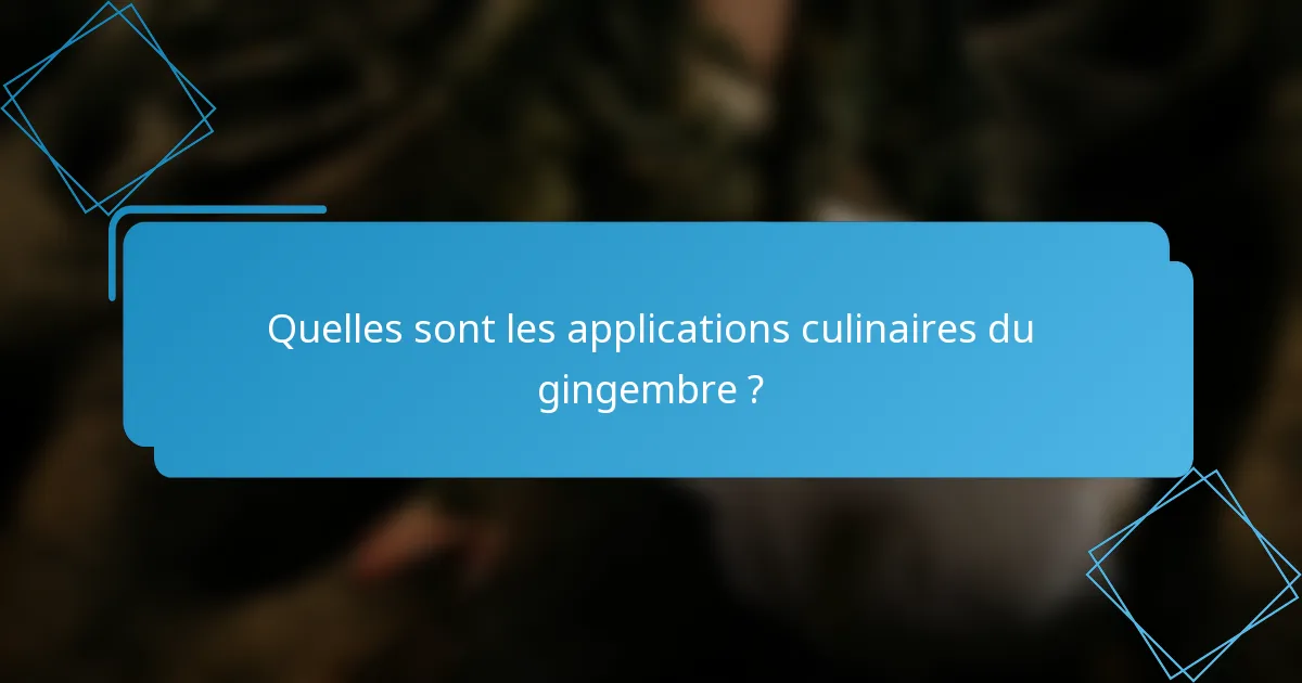 Quelles sont les applications culinaires du gingembre ?