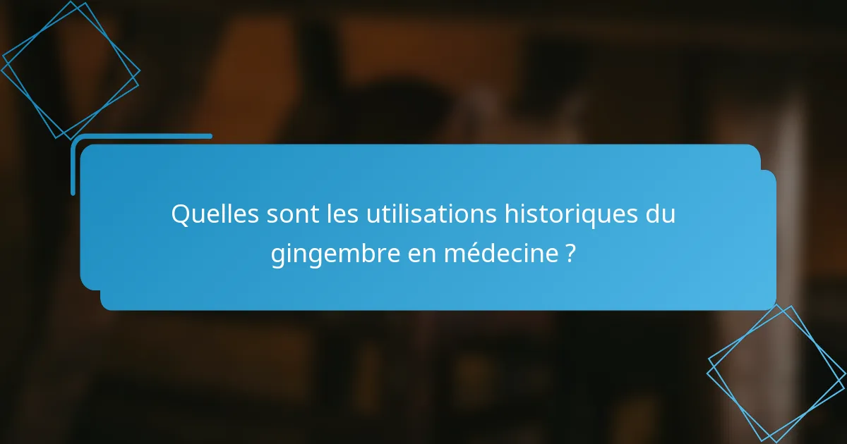 Quelles sont les utilisations historiques du gingembre en médecine ?