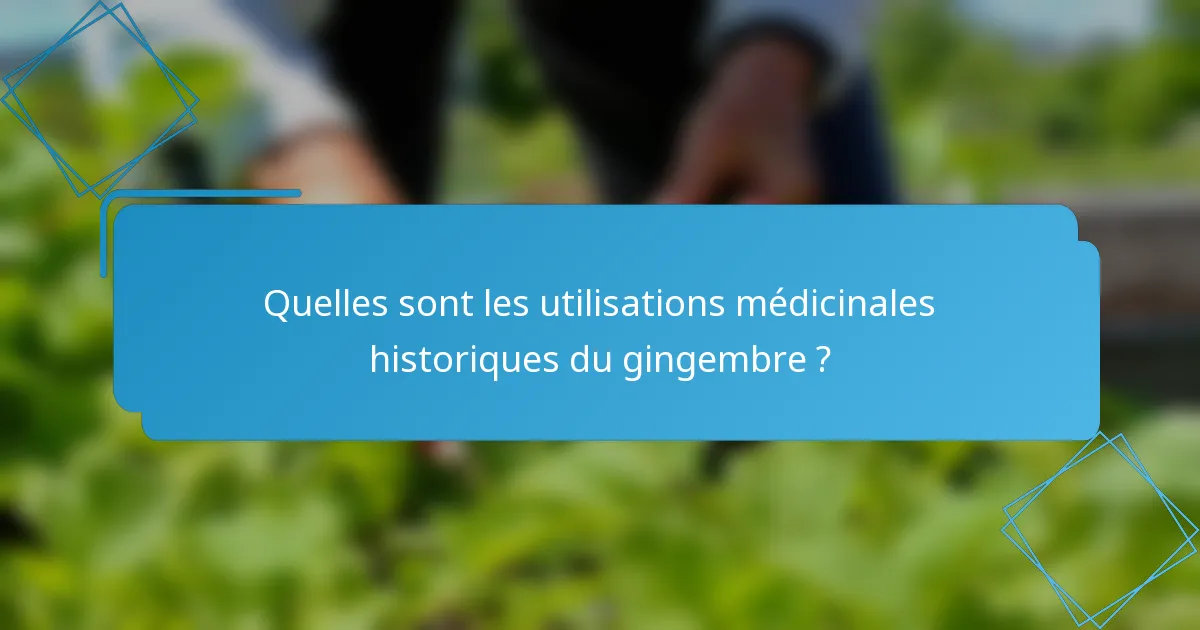 Quelles sont les utilisations médicinales historiques du gingembre ?