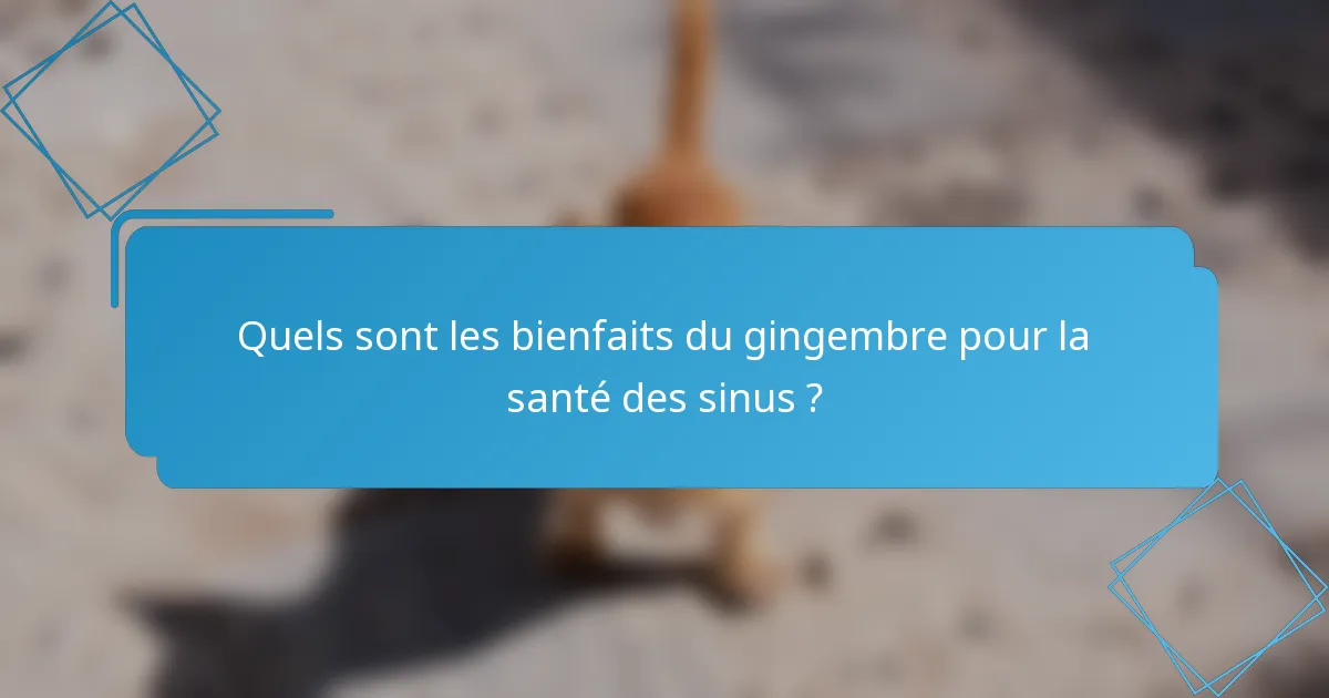 Quels sont les bienfaits du gingembre pour la santé des sinus ?