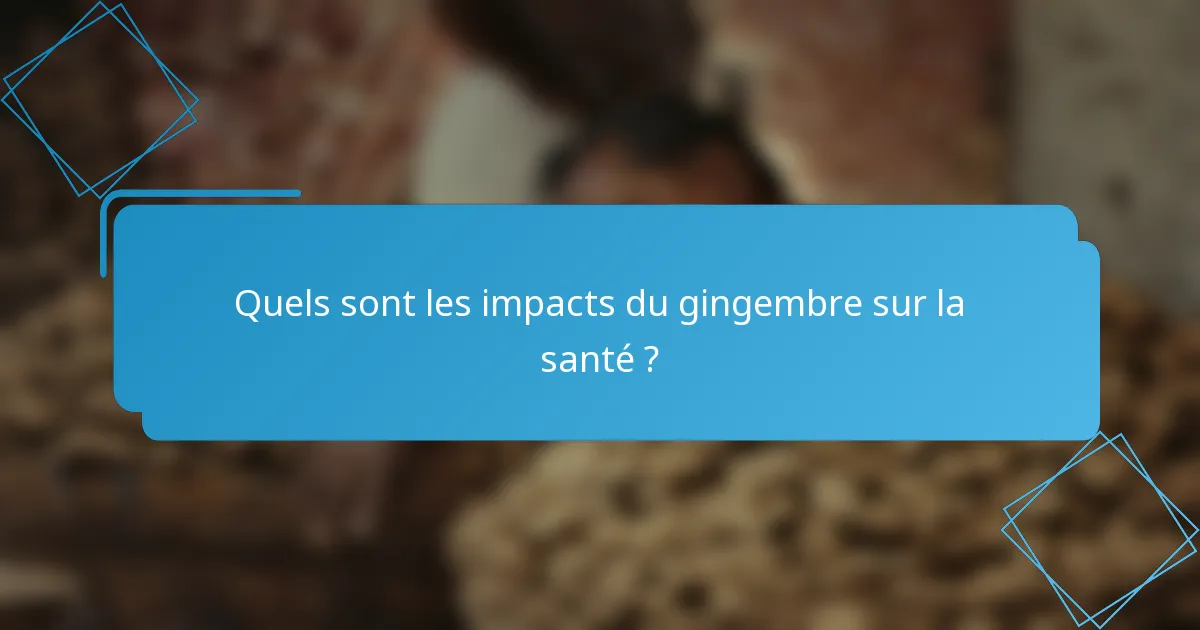 Quels sont les impacts du gingembre sur la santé ?